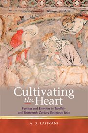 Cultivating the heart : feeling and emotion in twelfth- and thirteenth-century religious texts cover image