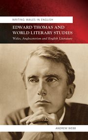 Edward Thomas and world literary studies : Wales, Anglocentrism and English literature : writing Wales in English cover image
