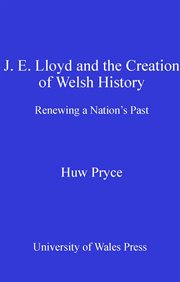 J.E. Lloyd and the Creation of Welsh History : Renewing a Nation's Past cover image