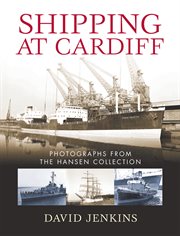Shipping at Cardiff : photographs from the Hansen Collection, 1920-1975 cover image
