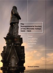 The entrepreneurial society of the Rhondda Valleys, 1840-1920 : power and influence in the Porth-Pontypridd region cover image