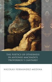 The Poetics of Otherness in Antonio Machado's 'proverbios Y Cantares' : Iberian and Latin American Studies cover image