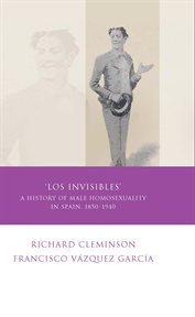 'Los invisibles' : a history of male homosexuality in Spain, 1850-1939 cover image