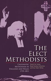 The elect Methodists : Calvinistic Methodism in England and Wales, 1735-1811 cover image