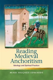 Reading medieval anchoritism : ideology and spiritual practices cover image