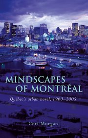 Mindscapes of Montréal : Québec's urban novel, 1960-2005 cover image