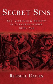 Secret sins : sex, violence and society in Carmarthenshire, 1870-1920 cover image