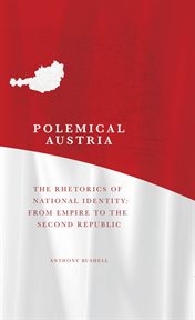 Polemical Austria : the rhetorics of national identity : from empire to the second republic cover image