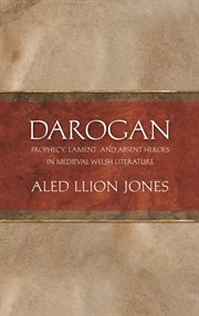 Darogan : Prophecy, Lament and Absent Heroes in Medieval Welsh Literature cover image