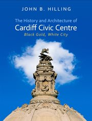The history and architecture of Cardiff Civic Centre : black gold, white city cover image