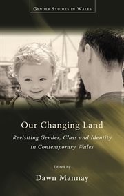 Our Changing Land : Revisiting Gender, Class and Identity in Contemporary Wales cover image