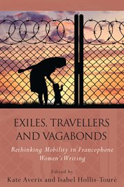 Exiles, Travellers and Vagabonds : Rethinking Mobility in Francophone Women's Writing cover image