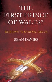 The First Prince of Wales? : Bleddyn ap Cynfyn, 1063-75 cover image