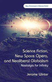 Science Fiction, New Space Opera, and Neoliberal Globalism : Nostalgia for Infinity cover image