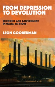 From depression to devolution : economy and government in Wales, 1934-2006 cover image