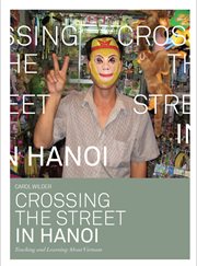 Crossing the street in Hanoi : teaching and learning about Vietnam cover image