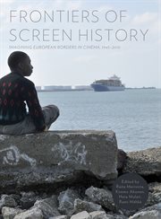 Frontiers of screen history : imagining European borders in cinema, 1945-2010 cover image
