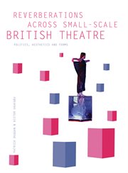 Reverberations Across Small-Scale British Theatre : Politics, Aesthetics and Forms cover image