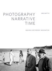 Photography, narrative, time : imaging our forensic imagination cover image