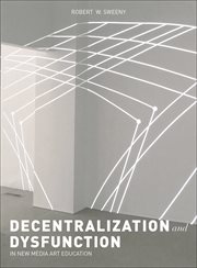 Dysfunction and decentralization in new media art and education cover image