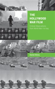 The Hollywood war film : critical observations from World War I to Iraq cover image