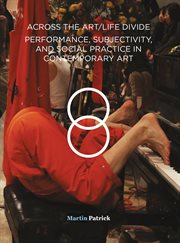 Across the art/life divide : performance, subjectivity, and social practice in contemporary art cover image