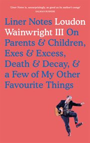 Liner Notes on Parents, Children, Exes, Excess, Decay & a Few More of My Favourite Things cover image