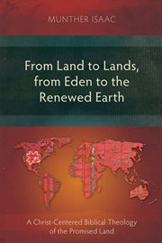From land to lands, from Eden to the renewed earth : a Christ-centred biblical theology of the Promised Land cover image
