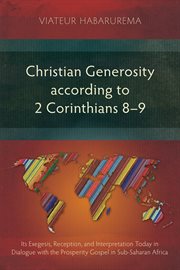 Christian generosity according to 2 Corinthians 8-9 : its exegesis, reception, and interpretation today in dialogue with the prosperity gospel in Sub-Saharan Africa cover image