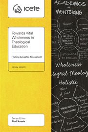 TOWARDS VITAL WHOLENESS IN THEOLOGICAL EDUCATION : framing areas for assessment cover image