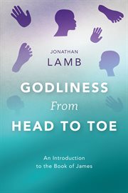 Godliness from head to toe. An Introduction to the Book of James cover image