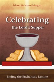 Celebrating the Lord's Supper : ending the Eucharistic famine cover image