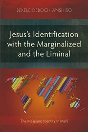 Jesus's identification with the marginalized and the liminal : the messianic identity in Mark cover image