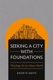Seeking a city with foundations : theology for an urban world cover image