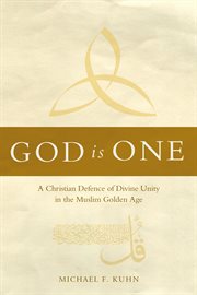 God is one : a Christian defence of divine unity in the Muslim golden age cover image