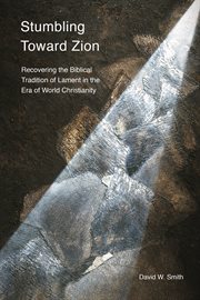 Stumbling toward zion. Recovering the Biblical Tradition of Lament in the Era of World Christianity cover image