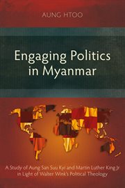 ENGAGING POLITICS IN MYANMAR : a study of aung san suu kyi and martin luther king jr in light of... walter wink's political theology cover image