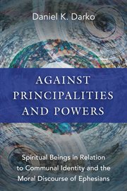 Against principalities and powers. Spiritual Beings in Relation to Communal Identity and the Moral Discourse of Ephesians cover image