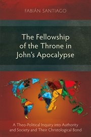 The fellowship of the throne in John's apocalypse : a theo-political inquiry into authority and society and their Christological bond cover image