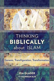 Thinking biblically about Islam : Genesis, transfiguration, transformation cover image