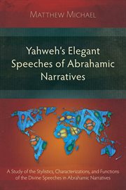 Yahweh's elegant speeches of the Abrahamic narratives : a study of the stylistics, characterizations, and functions of the divine speeches in Abrahamic narratives cover image