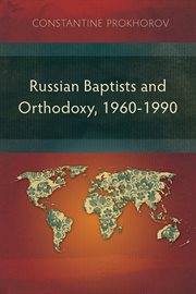 Russian baptists and orthodoxy : 1960-1990 : a comparative study of theology, liturgy, and traditions cover image