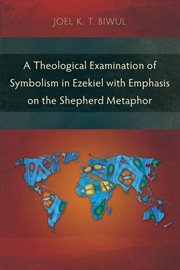 A theological examination of symbolism in Ezekiel with emphasis on the shepherd metaphor cover image