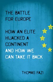 The battle for Europe : how an elite hijacked a continent - and how we can take it back cover image