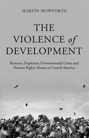 The violence of development : resource depletion, environmental crises and human rights abuses in Central America cover image