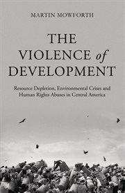 The violence of development : resource depletion, environmental crises and human rights abuses in Central America cover image
