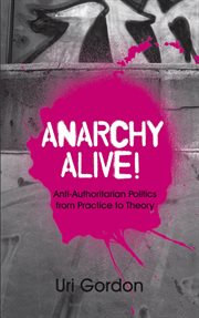 Anarchy alive! : anti-authoritarian politics from practice to theory cover image