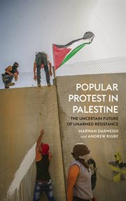 Popular protest in Palestine : the uncertain future of unarmed resistance cover image