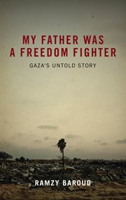 My father was a freedom fighter : Gaza's untold story cover image