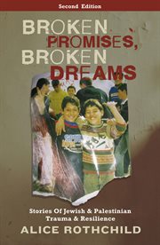 Broken promises, broken dreams : stories of Jewish and Palestinian trauma and resilience cover image